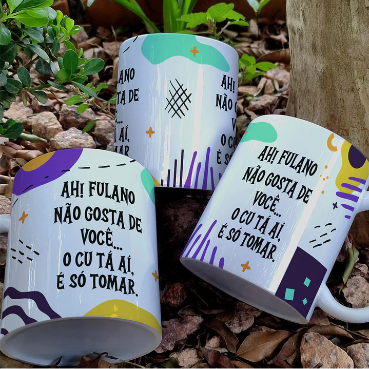 Artes para Caneca Ah o Fulano não gosta de você, o Cú ta ai só tomar em Png 1