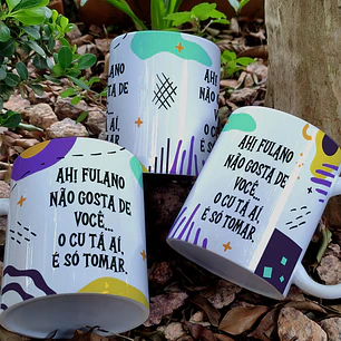 Artes para Caneca Ah o Fulano não gosta de você, o Cú ta ai só tomar em Png
