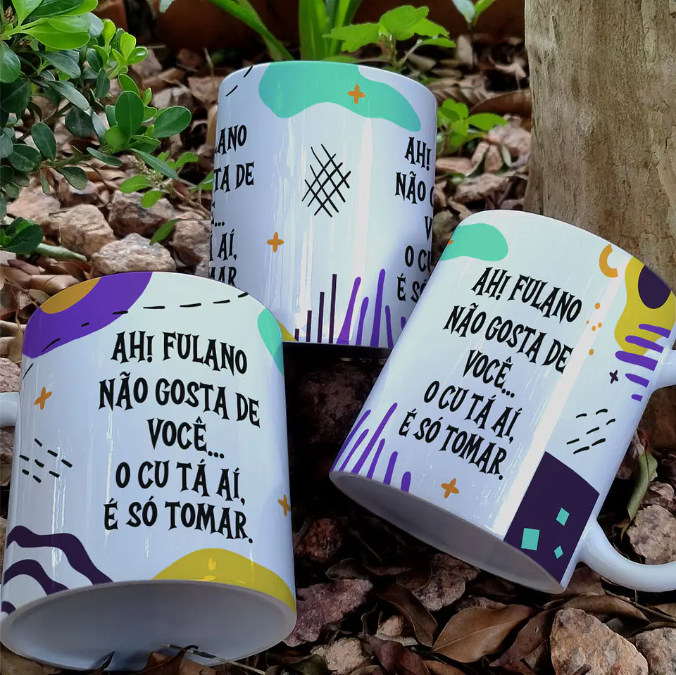 Artes para Caneca Ah o Fulano não gosta de você, o Cú ta ai só tomar em Png 1
