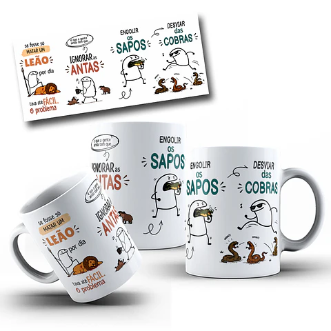 Artes para Caneca se fosse só MATAR UM LEÃO por dia tava até FÁCIL. O problema é que a gente ainda tem que..., IGNORAR as ANTAS, ENGOLIR OS SAPOS, DESVIAR das COBRAS Arquivo em Png