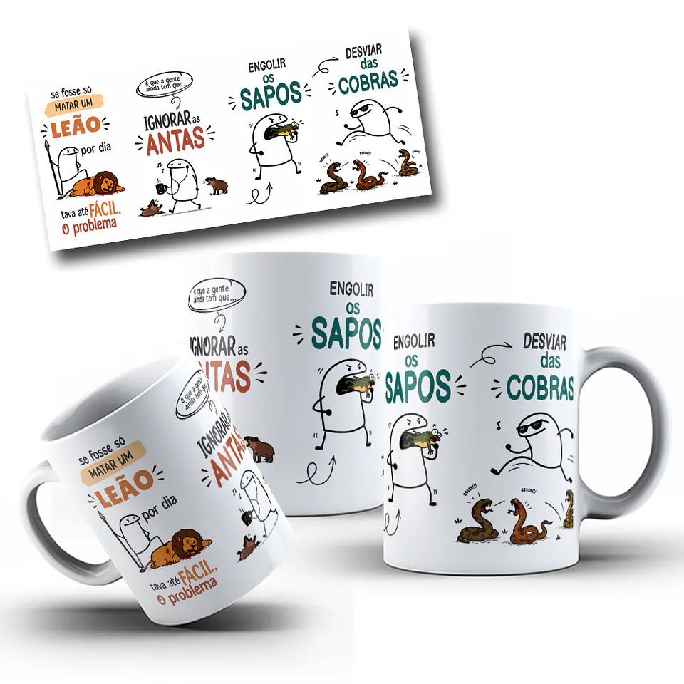 Artes para Caneca se fosse só MATAR UM LEÃO por dia tava até FÁCIL. O problema é que a gente ainda tem que..., IGNORAR as ANTAS, ENGOLIR OS SAPOS, DESVIAR das COBRAS Arquivo em Png 1