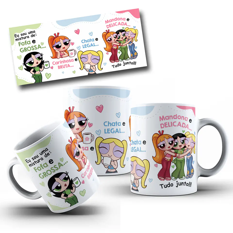 Artes Caneca Eu sou uma mistura de fofa e grossa, Carinhosa e Bruta, Chata e legal, Mandona e delicada Meninas Super Poderosas Arquivo em Jpg  1