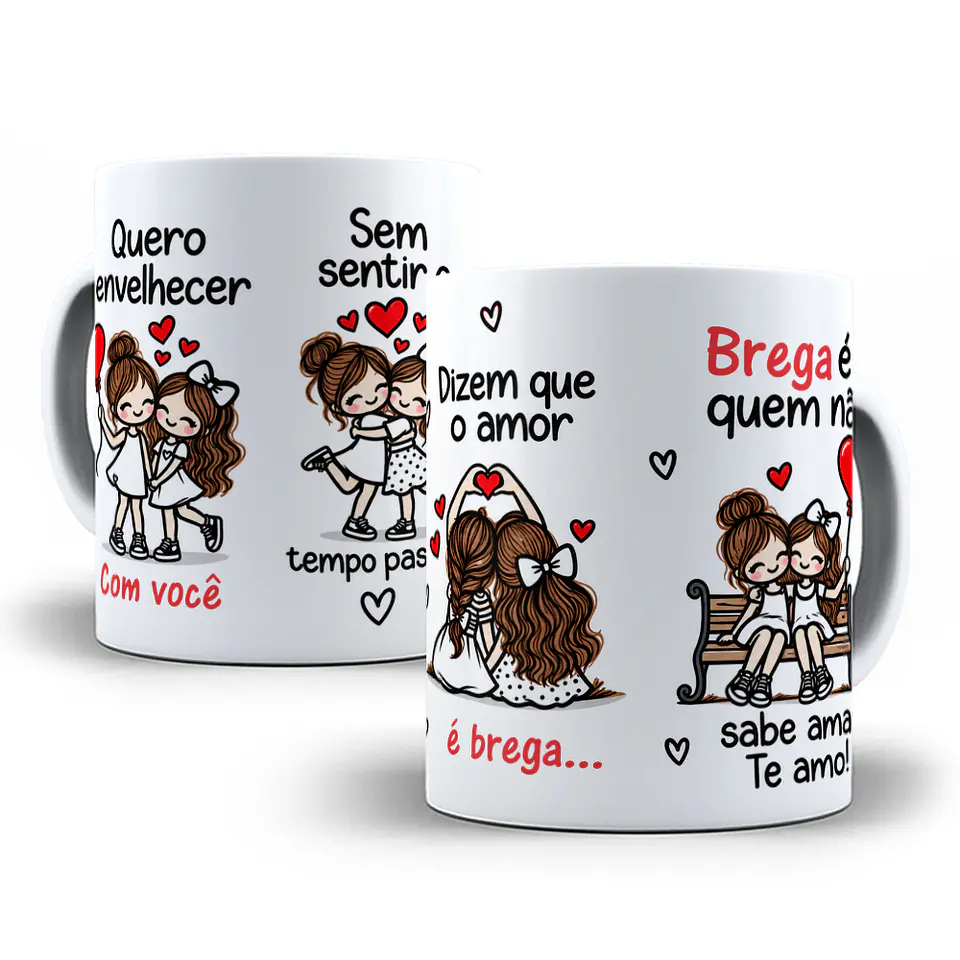 Arte para Caneca Quero envelhecer com você sem sentir o tempo passar, dizem que o amor é brega, brega é quem não sabe amar - Meninas Arquivo em Jpg  1