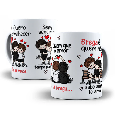 Arte para Caneca Quero envelhecer com você sem sentir o tempo passar, dizem que o amor é brega, brega é quem não sabe amar - Meninos Arquivo em Jpg  