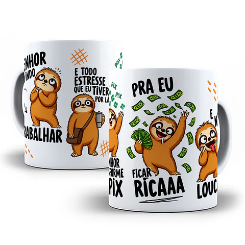 Arte para Caneca Senhor tô indo trabalhar e todo estresse que eu tiver por lá, o senhor transforme em Pix pra eu ficar rica e não louca Bicho preguiça Arquivo em Jpg