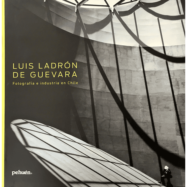 LIBRO: LUIS LADRÓN DE GUEVARA. Fotografía e Industria en Chile
