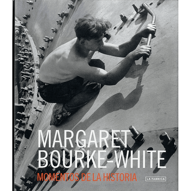 LIBRO: MARGARET BOURKE WHITE - MOMENTOS DE LA HISTORIA 