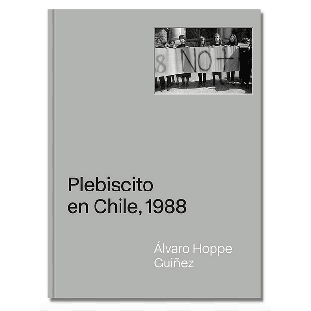 LIBRO: PLEBISCITO EN CHILE 1988 - ALVARO HOPPE (TAPA DURA)