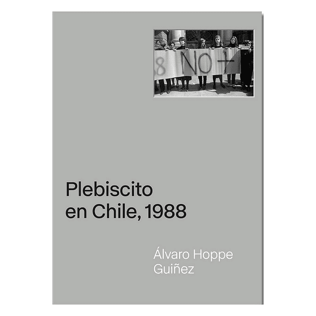 LIBRO: PLEBISCITO EN CHILE 1988 - ALVARO HOPPE (TAPA RÚSTICA)