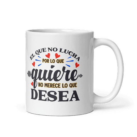 Taza con frases inspiradoras - El que no lucha por lo que quiere, no merece lo que desea 