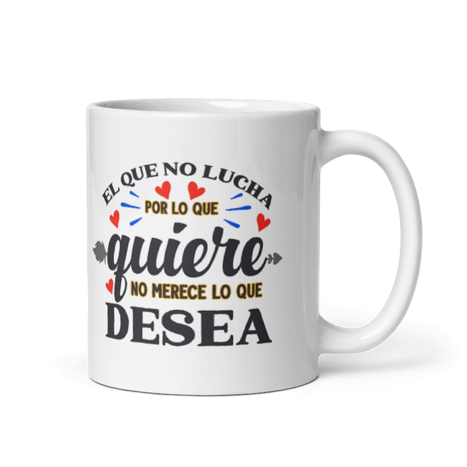 Taza con frases inspiradoras - El que no lucha por lo que quiere, no merece lo que desea  1