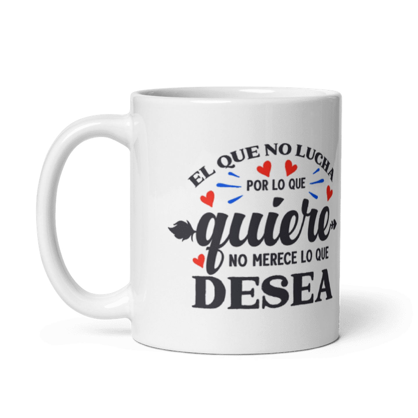 Taza con frases inspiradoras - El que no lucha por lo que quiere, no merece lo que desea  2