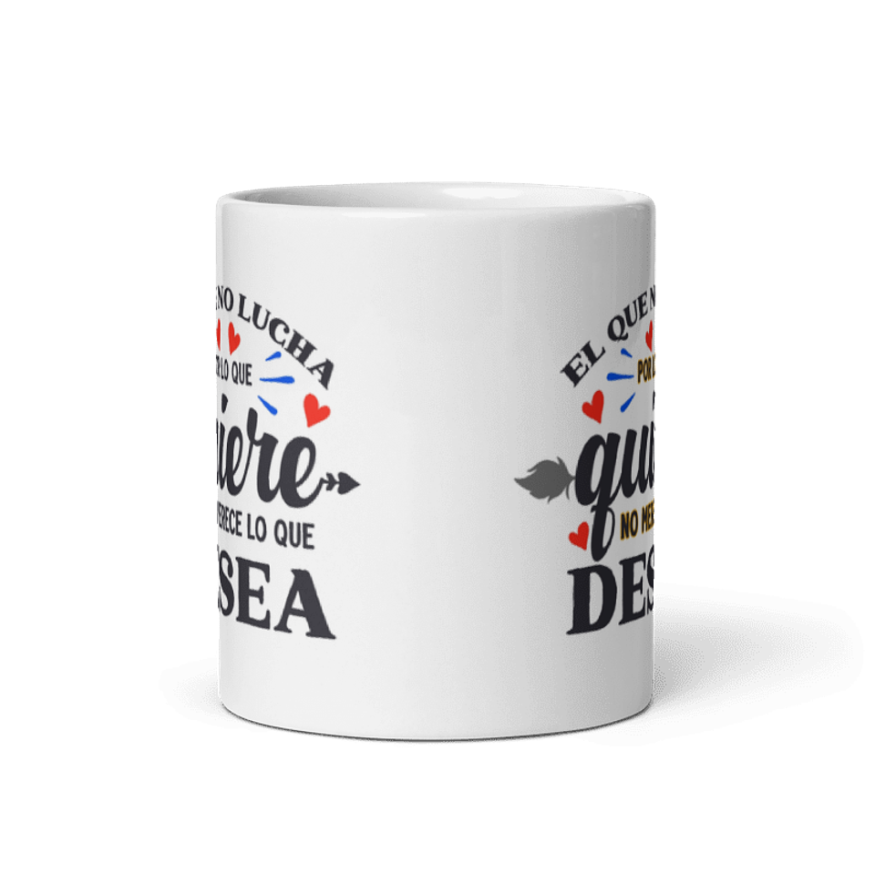 Taza con frases inspiradoras - El que no lucha por lo que quiere, no merece lo que desea  3