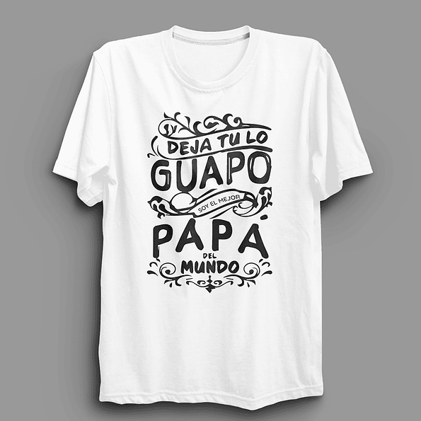 Polera Para Papá | Deja tu lo Guapo soy el mejor Papá del mundo 5