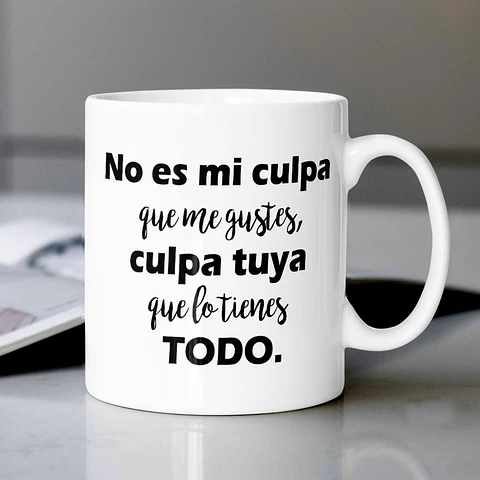 Tazón Motivacional - "No es mi culpa que me gustes, culpa tuya que lo tienes todo"