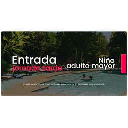 Entrada Tarde - Niño o Adulto Mayor