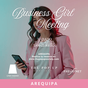 BUSINESS GIRL MEETING AREQUIPA - 11 DE ABRIL - 19:00 HRS