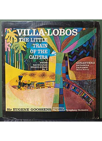Villa-Lobos* / Ginastera* - Sir Eugene Goossens Conducting The London Symphony Orchestra* – The Little Train Of The Caipira / Estancia - Panambi