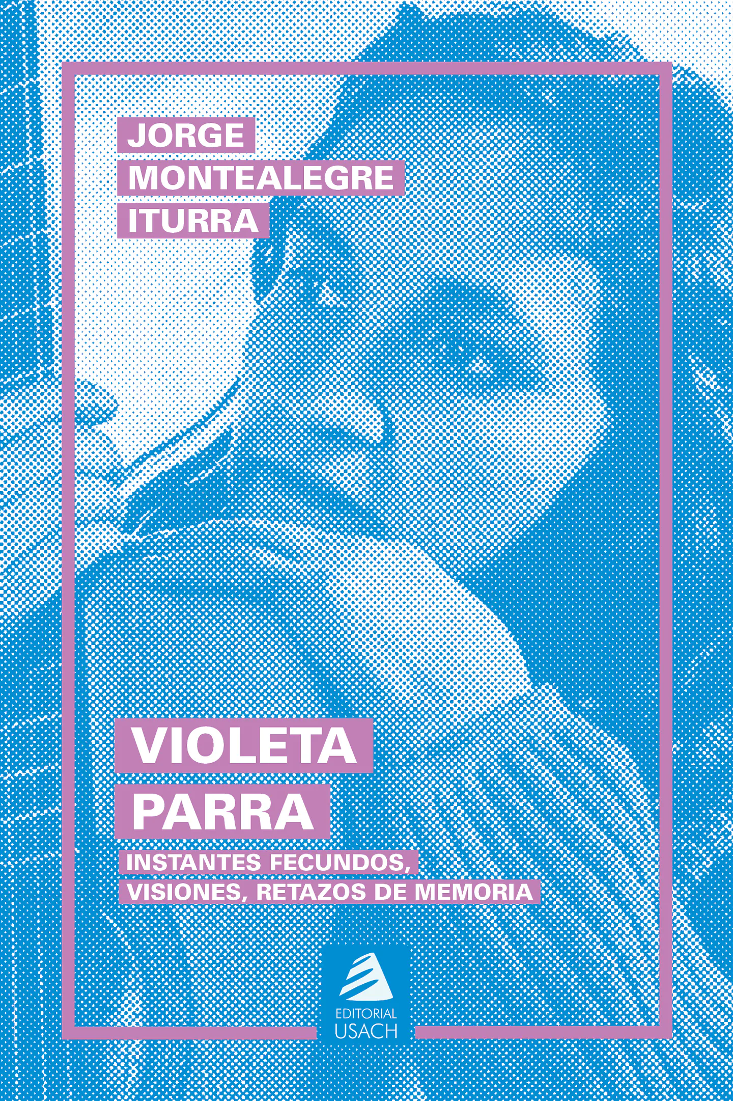 Violeta Parra. Instantes fecundos, visiones, retazos de memoria (2da edición) 1