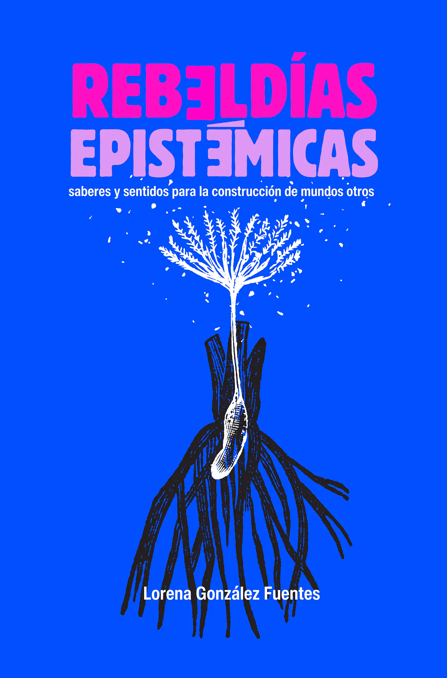 Rebeldías epistémicas. Saberes y sentidos para la construcción de mundos otros 1