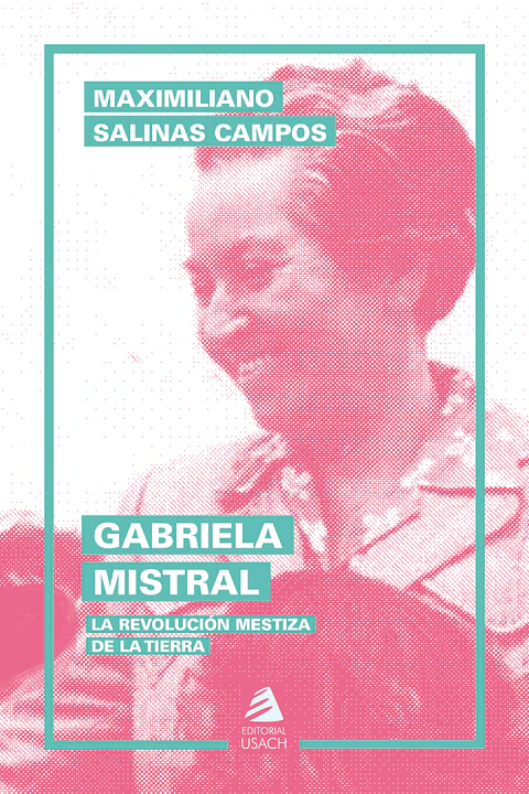 Gabriela Mistral. La revolución mestiza de la tierra