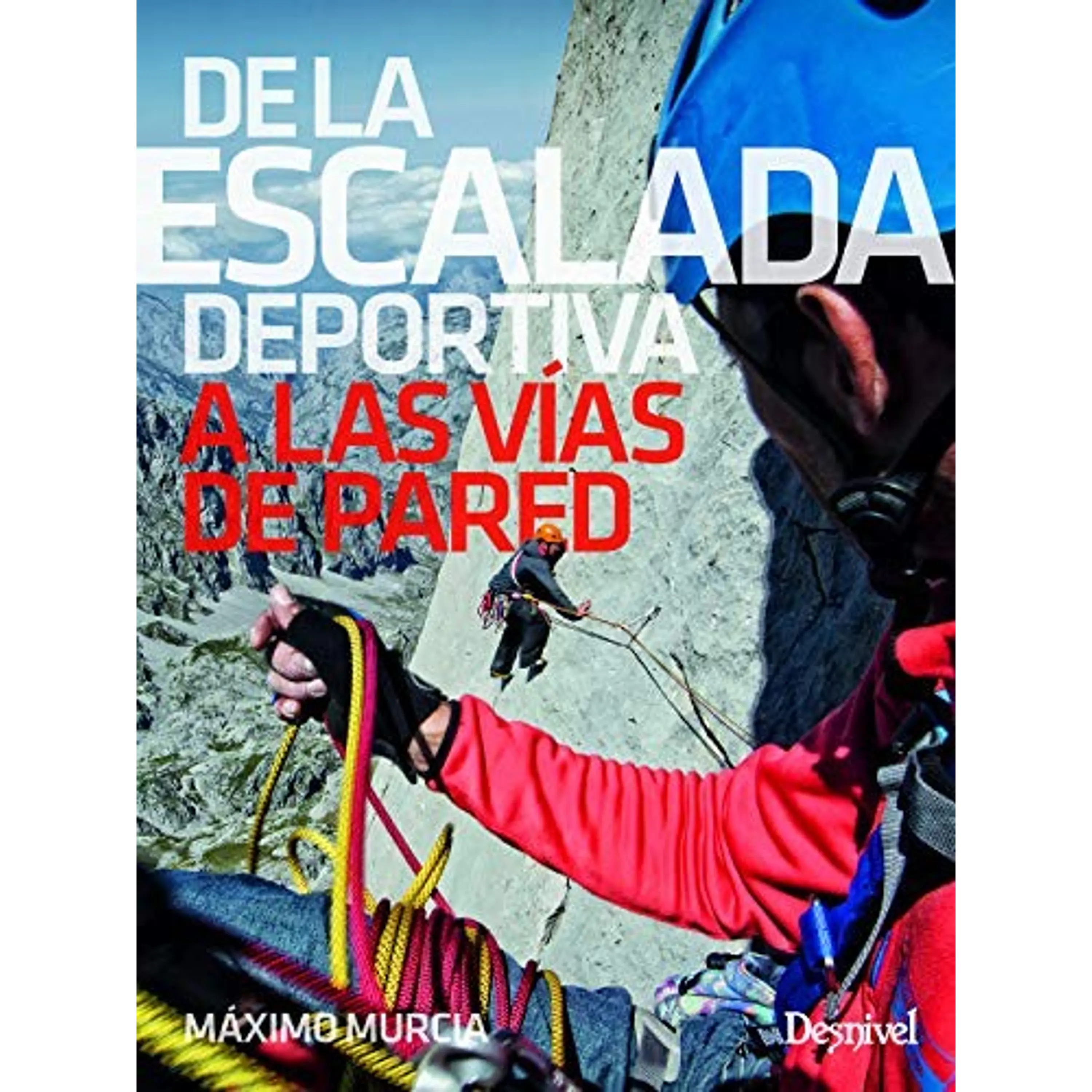 Libro De la Escalada Deportiva a Las Vías de Pared - Desnivel 1