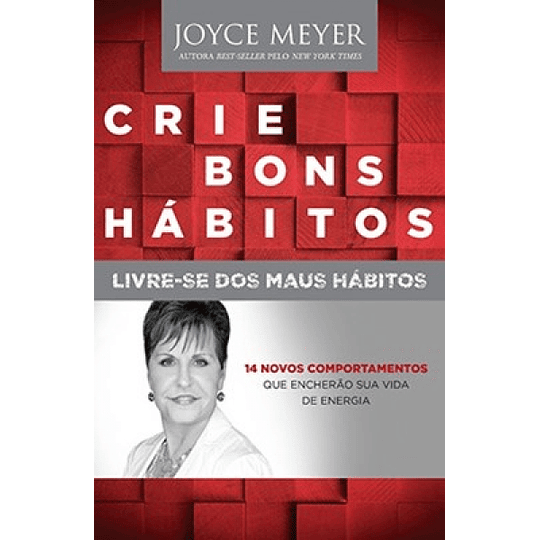 Crie bons hábitos - Livre-se dos maus hábitos - Joyce Meyer