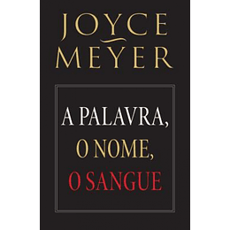 A Palavra, O Nome, O Sangue - Joyce Meyer