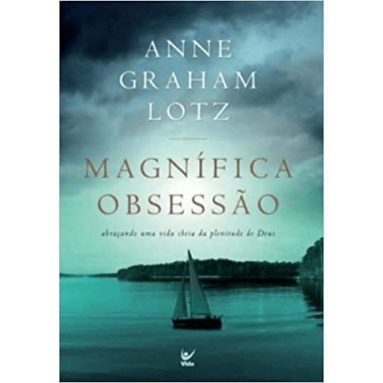 Magnífica Obsessão: abraçando uma vida cheia da plenitude de Deus - Anne Graham Lotz