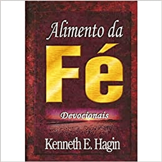 Alimento da Fé Devocionais - Kenneth E. Hagin