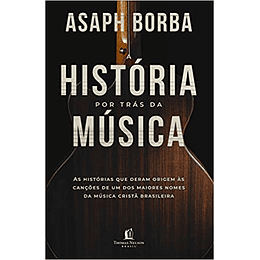 A História Por Trás Da Musica - Asaph Borba 