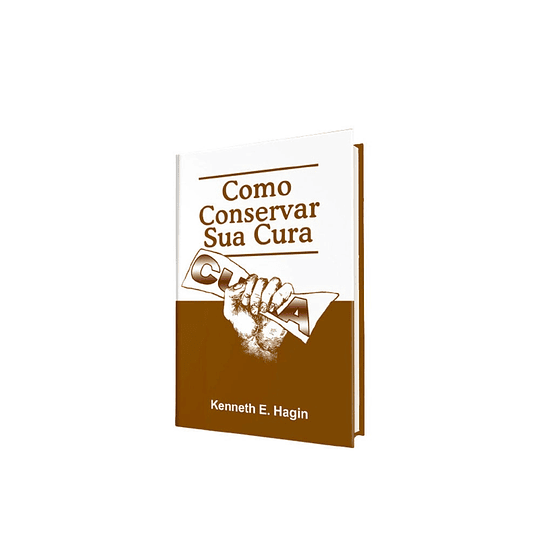 Como Conservar Sua Cura - Kenneth E. Hagin