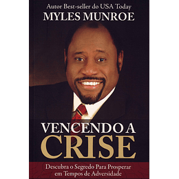  Vencendo a crise descubra o segredo para prosperar em tempos de adversidade - Myles Munroe