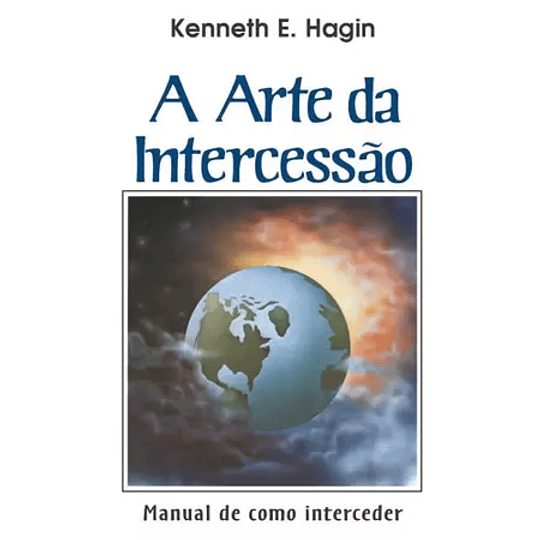 A Arte Da Intercessão - Kenneth E. Hagin