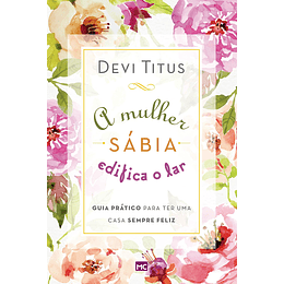 A Mulher Sábia Edifica o Lar - Devi Titus