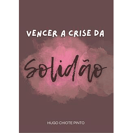 Vencer a Crise da Solidão - Hugo Chiote Pinto