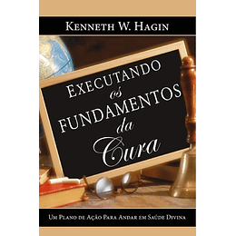 Executando os Fundamentos da Cura - Kenneth W. Hagin