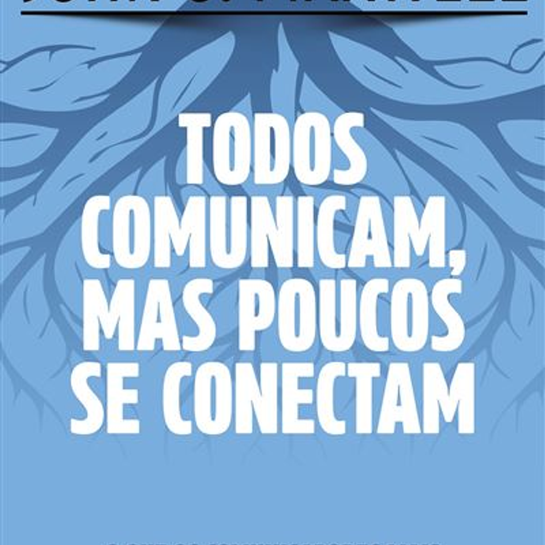 Todos comunicam, mas poucos se conectam - John C. Maxwell 1