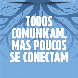 Todos comunicam, mas poucos se conectam - John C. Maxwell