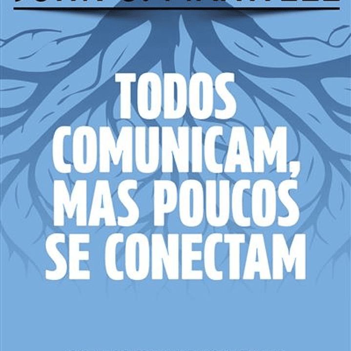 Todos comunicam, mas poucos se conectam - John C. Maxwell 1