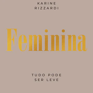 Feminina, Tudo pode ser leve - Karine Rizzardi