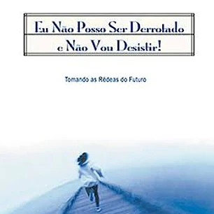 Eu Não Posso Ser Derrotado e Não Vou Desistir!