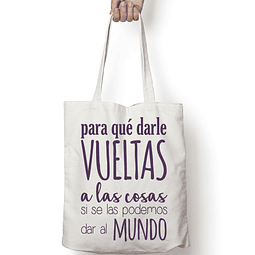 Totebag frase "para qué darle vuelta a las cosas, si se las podemos dar al mundo"