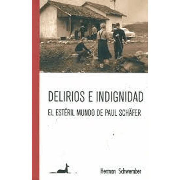 Delirios E Indignidad El Esteril Mundo De Paul Schafer [Per]