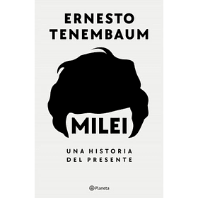 Milei Una Historia Del Presente [Per] [Planeta] Ernesto Tenembaum