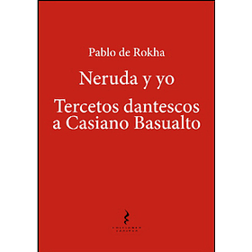 Neruda Y Yo - Tercetos Dantescos A Casiano Basualto