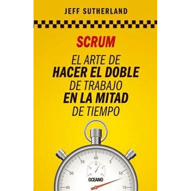 Scrum El Arte De Hacer El Doble De Trabajo En La Mitad De Tiempo [Coa] [Oceano] Jeff Sutherland