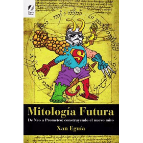 Mitologia Futura: De Neo A Prometeo: Construyendo El Nuevo Mito
