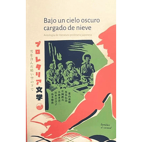 Bajo Un Cielo Oscuro Cargado De Nieve: Antologia De Literatura Proletaria Japonesa