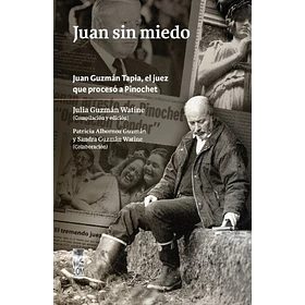 Juan Sin Miedo: Juan Guzman Tapia El Juez Que Proceso A Pinochet